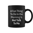 A Fun Thing To Do In The Morning Is Not Talk To Me Funny Gift Graphic Design Printed Casual Daily Basic Coffee Mug