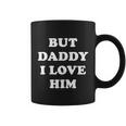 But Daddy I Love Him Tshirt Coffee Mug
