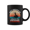 Dont Brother Me While Im Fishing Coffee Mug