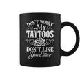 Dont Worry My Tattoos Dont Like You Either Funny Tattoo Coffee Mug