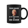 Funny Anti Biden Your Mask Is As Useless As Joe Biden Idiot Coffee Mug