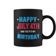 Happy 4Th Of July And Its My Birthday For Independence Day Coffee Mug