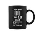 I Am Not 80 I Am 18 With 62 Years Of Experience 80Th Birthday Coffee Mug