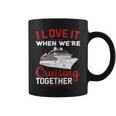 I Love It When We Are Cruising Together Men And Women Cruise Coffee Mug