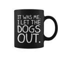 It Was Me I Let The Dogs Out Funny Hilarious Coffee Mug