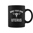 Mind Your Own Uterus Pro Choice For Womens Right Advocates Meaningful Gift Coffee Mug