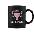 Mind Your Own Uterus Pro Choice Reproductive Rights My Body Cool Gift Coffee Mug