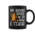 My Broom Broke So Now I Teach Halloween Teacher Educator Coffee Mug