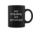 No Uterus No Opinion Womens Rights Feminist Coffee Mug