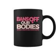 Pro Choice Pro Abortion Bans Off Our Bodies Womens Rights Tshirt Coffee Mug