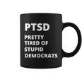 Ptsd Pretty Tired Of Stupid Democrats Funny Tshirt Coffee Mug