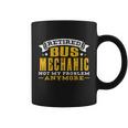 Retired Bus Mechanic Not My Problem Anymore Gift Tshirt Coffee Mug