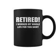Retired I Worked My Whole Life For This Shirt Tshirt Coffee Mug
