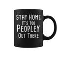 Stay Home Its Too Peopley Out There Coffee Mug