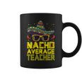 Teacher Cinco De Mayo Nacho Average Teacher Sombrero Coffee Mug
