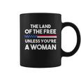 The Land Of The Free Unless Youre A Woman Pro Choice Womens Rights Coffee Mug
