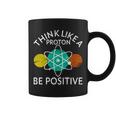 Think Like A Proton Be Positive Tshirt Coffee Mug