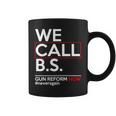 We Call BS Gun Reform Now Neveragain Coffee Mug