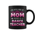 Womens Best Kind Of Mom Raises A Dance Teacher Floral Mothers Day Coffee Mug