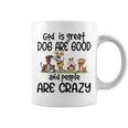 God Is Great Dogs Are Good And People Are Crazy Coffee Mug