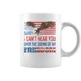Sorry I Can&8217T Hear You Over The Sound Of My Freedom Usa Eagle Coffee Mug