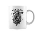 Strong Woman Lion Custom Be Strong And Courageous For White Coffee Mug