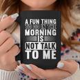 A Fun Thing To Do In The Morning Is Not Talk To Me Great Gift Graphic Design Printed Casual Daily Basic Coffee Mug Personalized Gifts