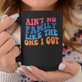 Aint No Family Like The One I Got Funny Family Reunion 2022 Coffee Mug Personalized Gifts
