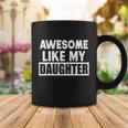 Awesome Like My Daughter Funny Fathers Day Gift For Parents Gift Coffee Mug Unique Gifts