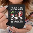 Be Nice To The School Nurse Santa Is Watching Coffee Mug Personalized Gifts