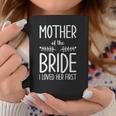 Bride Mother Of The Bride I Loved Her First Mother Of Bride Coffee Mug Unique Gifts
