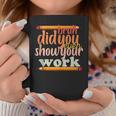 Bruh Did You Even Show Your Work Humorous Funny Math Teacher V5 Coffee Mug Personalized Gifts