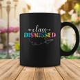 Class Dismissed Teachers Student Happy Last Day Of School Gift Coffee Mug Unique Gifts