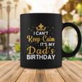 Dad Birthday Party I Cant Keep Calm Its My Dads Birthday Gift Coffee Mug Unique Gifts