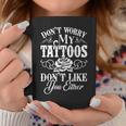 Dont Worry My Tattoos Dont Like You Either Funny Tattoo Coffee Mug Personalized Gifts