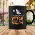Halloween If You Think Im Witch You Should Meet My Daughter Coffee Mug Funny Gifts