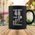 I Am Not 40 I Am 18 With 22 Years Of Experience 40Th Birthday Tshirt Coffee Mug Unique Gifts