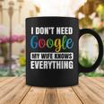 I Dont Need Google My Wife Knows Everything Funny Husband Coffee Mug Funny Gifts