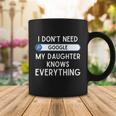 I Dont Need Goolge My Daughter Knows Everything Cool Gift Funny Dad Gift Coffee Mug Unique Gifts