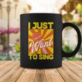 I Just Want To Sing Coffee Mug Unique Gifts