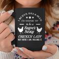 I Never Dreamed Id Grow Up To Be A Super Sexy Chicken Lady Coffee Mug Personalized Gifts