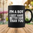 Im A Boy I Just Have Better Hair Then You Tshirt Coffee Mug Unique Gifts