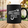 Machinist With Tolerance IssuesMachinist Funny Coffee Mug Unique Gifts