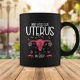 Mind Your Own Uterus My Body Pro Choice Feminism Meaningful Gift Coffee Mug Unique Gifts
