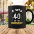 My Wife Is 40 And Still Smoking Hot Wifes 40Th Birthday Coffee Mug Funny Gifts