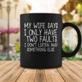 My Wife Says I Only Have Two Fault Dont Listen Coffee Mug Unique Gifts