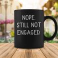 Nope Still Not Engaged Coffee Mug Funny Gifts