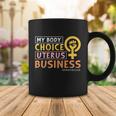 Pro Choice My Body Choice Uterus Business Pro Choice Coffee Mug Unique Gifts