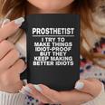 Prosthetist Try To Make Things Idiotgiftproof Coworker Cool Gift Coffee Mug Personalized Gifts