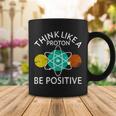 Think Like A Proton Be Positive Tshirt Coffee Mug Unique Gifts